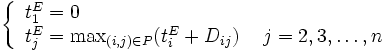 
\left \{
\begin{array}{ll}
t_1^E=0 & \\
t_j^E= {\max}_{(i,j) \in P} (t_i^E + D_{ij}) & \ j=2,3,\ldots ,n
\end{array}
\right.
\, 