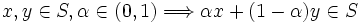
x, y \in S,  \alpha \in (0,1) 
 \Longrightarrow  \alpha x + (1-\alpha) y \in S
\,