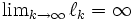\textstyle \lim_{k\to\infty} \ell_k=\infty\, 
