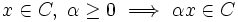 x \in C, \ \alpha \ge 0 \ \Longrightarrow \ \alpha x \in C\, 