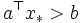 a^{\top} x_* > b