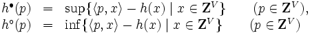 \begin{array}{lll}
 h^{\bullet}(p) 
 &=& \sup\{  \langle p, x \rangle - h(x) \mid x \in {\mathbf Z}^{V} \}
\qquad ( p \in {\mathbf Z}^{V}) ,
\\
 h^{\circ}(p) 
 &=& \inf\{  \langle p, x \rangle - h(x) \mid x \in {\mathbf Z}^{V} \}
\qquad ( p \in {\mathbf Z}^{V})
\end{array}
\, 