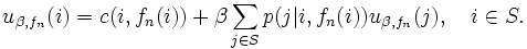 
        u_{\beta,f_{n}}(i) = c(i,f_{n}(i)) 
        + \beta \sum_{j \in S} p(j | i,f_{n}(i)) 
        u_{\beta,f_{n}}(j), \quad i \in S. 
