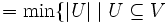 
= \min\{|U| \mid U \subseteq V \,