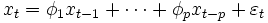 x_{t}=\phi_{1}x_{t-1}+\cdots+\phi_{p}x_{t-p}+\varepsilon_{t} \,