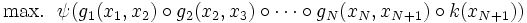 \mbox{max.} ~~ \psi(g_{1}(x_{1},x_{2}) \circ g_{2}(x_{2},x_{3}) \circ
 \cdots \circ g_{N}(x_{N},x_{N+1}) \circ k(x_{N+1}))  \, 