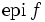 \mbox{epi}\, f\, 