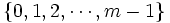 \{0,1,2,\cdots,m-1\} \,