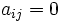 a_{ij}=0 \, 