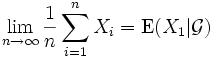 
  \lim_{n\rightarrow\infty} \frac{1}{n} \sum_{i=1}^n X_i = \mbox{E}(X_1|\mathcal{G})
\,