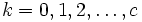 k=0, 1, 2, \ldots , c\, 