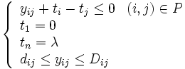 
\left \{
\begin{array}{ll}
y_{ij} + t_i - t_j \le 0 & (i,j) \in P \\
t_1 = 0 \\
t_n = \lambda \\
d_{ij} \le y_{ij} \le D_{ij}
\end{array}
\right.
\, 