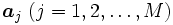 \boldsymbol{a}_{j}\ (j=1,2,\ldots,M)\, 
