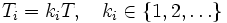 
T_i = k_i T, \quad  k_i \in \{ 1,2,\ldots \}
\, 