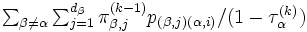 \textstyle \sum_{\beta \ne \alpha}   \sum_{j=1}^{d_\beta}\pi_{\beta,j}^{(k-1)} p_{(\beta,j)(\alpha,i)}/(1-\tau_{\alpha}^{(k)})\, 