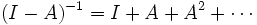 (I-A)^{-1} = I+A+A^2+ \cdots \,