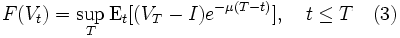 F(V_t) = \sup_{T}\mbox{E}_t [(V_T - I) e^{-\mu (T-t)}] , \  \  \   t \le T   \  \  \  (3) \,