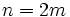 n=2m\,
