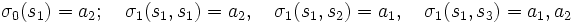 \sigma_{0}(s_{1}) = a_{2}; \quad \sigma_{1}(s_{1}, s_{1}) =
 a_{2}, \quad \sigma_{1}(s_{1}, s_{2}) = a_{1}, \quad \sigma_{1}(s_{1}, s_{3}) = a_{1},a_{2}