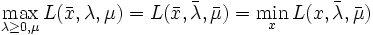 
\max_{\lambda\ge{0},\mu}L(\bar{x},\lambda,\mu)=L(\bar{x},\bar{\lambda},\bar{\mu})
        =\min_{x}L(x,\bar{\lambda},\bar{\mu})