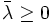 \bar{\lambda}\ge{0}