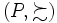(P, \mathop \succsim)\, 