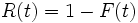 R(t)=1-F(t) \,