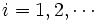 i=1,2,\cdots \,