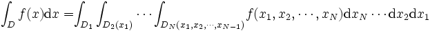 
\displaystyle{ \int_Df(x)\mbox{d}x =  } 
\displaystyle{\int_{D_{1}} \int_{D_{2}(x_1)} \cdots 
  \int_{D_{N}(x_{1}, x_{2}, \cdots , x_{N-1})} } 
\displaystyle{f(x_{1}, x_{2}, \cdots , x_{N})
  \mbox{d}x_N \cdots \mbox{d}x_2\mbox{d}x_1 }
\,