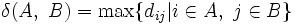 
\delta(A,\ B)=\max\{d_{ij}|i\in A,\ j\in B\}\, 
