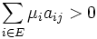 \displaystyle\sum_{i\in E} \mu_ia_{ij} > 0\, 