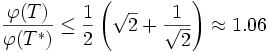 
\frac{\varphi(T)}{\varphi(T^{*})} \leq  \frac{1}{2} \left( \sqrt{2} + \frac{1}{\sqrt{2}} \right) \approx 1.06
\, 