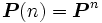 \boldsymbol{P}(n)=\boldsymbol{P}^n