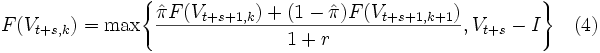 F(V_{t + s,k}) = \mbox{max} \Bigg\{  \frac{\hat{\pi} F(V_{t+s+1 ,k}) + (1-\hat{\pi}) F(V_{t+s+1 ,k+1})}{1+r}    ,  V_{t +s} - I   \Bigg\}  \  \  \   (4)\,