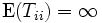 \mathrm{E}(T_{ii}) = \infty \, 