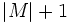 |M| + 1\, 