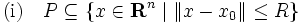 \mbox{(i)} \quad  P \subseteq \{x \in \mathbf{R}^n \mid \|x - x_0\| \leq R\}