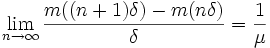 
  \lim_{n\rightarrow\infty} \frac{m((n+1)\delta)-m(n\delta)}{\delta} = \frac{1}{\mu}
\,