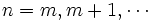 n=m,m+1, \cdots