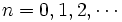 n=0, 1, 2, \cdots\, 