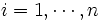 i = 1,\cdots, n \, 