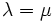 \lambda = \mu\, 