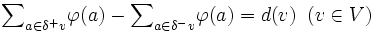 {\sum}_{a \in \delta^+v} \varphi(a)-{\sum}_{a \in \delta^-v}
\varphi(a)=d(v)
\; \;  (v \in V)\, 