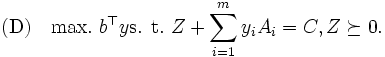 \mbox{(D)} \quad
  \mathop{\mbox{max.}} \ b^{\top}y 
  \mbox{s. t.}\   Z+\sum_{i=1}^m y_i A_i = C, 
        Z \succeq 0. 
\, 