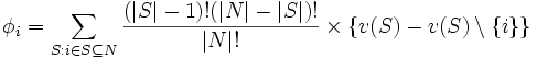 
\phi_i = \sum_{S: i \in S \subseteq N}
\frac{(|S|-1)!(|N|-|S|)!}{|N|!} \times 
\{ v(S) - v(S) \setminus \{ i \}  \}
\,