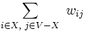
 \sum_{i \in X,\,\, j \in V-X}\ w_{ij} 
