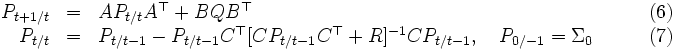 
\begin{array}{rlll}
P_{t+1/t} &=& AP_{t/t}A^{\top} + BQB^{\top}  & \qquad (6)\\ 
P_{t/t} &=& P_{t/t-1}-P_{t/t-1}C^{\top}[CP_{t/t-1}C^{\top}+R]^{-1}CP_{t/t-1}, 
\quad P_{0/-1}=\Sigma_0 & \qquad (7)
\end{array}
\, 