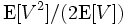 \mbox{E} [ V ^2 ] / ( 2 \mbox{E}[V] )\, 
