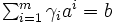 \textstyle \sum_{i=1}^m \gamma_i a^i = b\, 