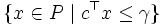 \{x \in P \mid c^{\top} x \leq \gamma\}